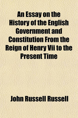 Book cover for An Essay on the History of the English Government and Constitution from the Reign of Henry VII to the Present Time