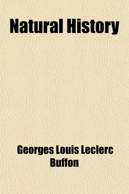 Book cover for Natural History (Volume 1); Containing a Theory of the Earth, a General History of Man, of the Brute Creation, and of Vegetables, Minerals, &C. &C. &C