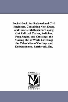 Book cover for Pocket-Book For Railroad and Civil Engineers, Containing New, Exact, and Concise Methods For Laying Out Railroad Curves, Switches, Frog Angles, and Crossings; the Staking Out of Work, Levelling; the Calculation of Cuttings and Embankments, Earthwork, Etc.