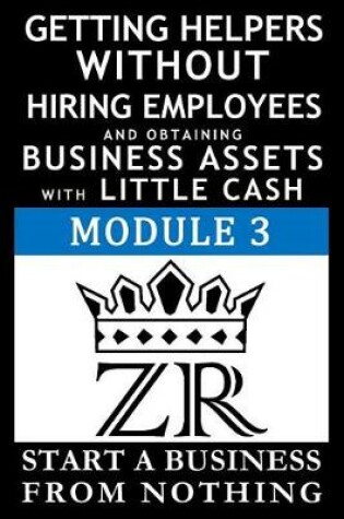 Cover of Getting Helpers without Hiring Employees and Obtaining Business Assets with Little Cash