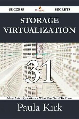 Cover of Storage Virtualization 31 Success Secrets - 31 Most Asked Questions on Storage Virtualization - What You Need to Know