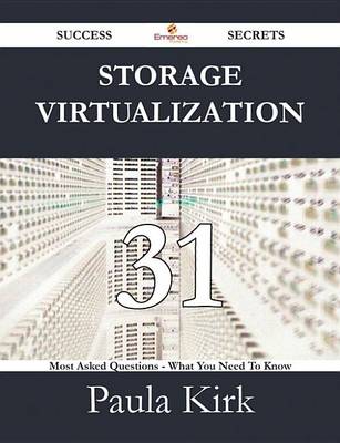 Book cover for Storage Virtualization 31 Success Secrets - 31 Most Asked Questions on Storage Virtualization - What You Need to Know