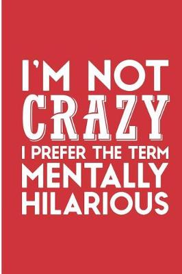Book cover for I'M Not Crazy I Prefer The Term Mentally Hilarious