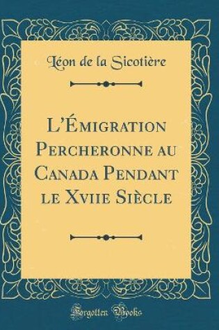 Cover of L'Émigration Percheronne Au Canada Pendant Le Xviie Siècle (Classic Reprint)