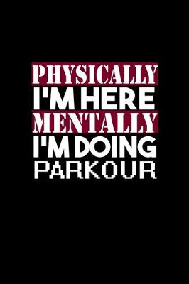 Book cover for Physically I'm here mentally I'm doing parkour