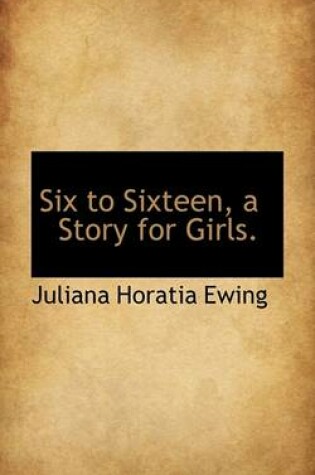 Cover of Six to Sixteen, a Story for Girls.