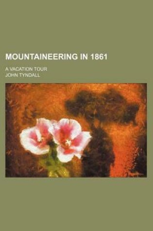 Cover of Mountaineering in 1861; A Vacation Tour