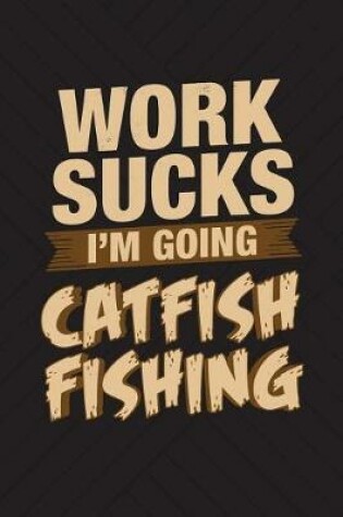 Cover of Work Sucks I'm Going Catfish Fishing