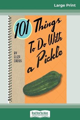 Book cover for 101 Things to do with a Pickle (16pt Large Print Edition)