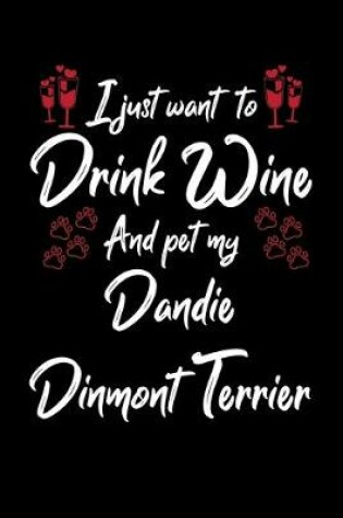 Cover of I Just Wanna Drink Wine And Pet My Dandie Dinmont Terrier