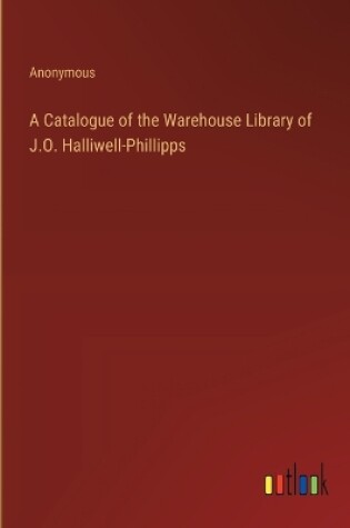 Cover of A Catalogue of the Warehouse Library of J.O. Halliwell-Phillipps