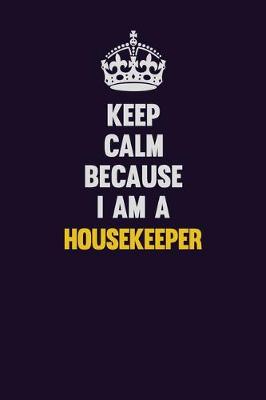 Book cover for Keep Calm Because I Am A Housekeeper