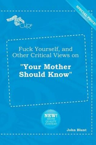 Cover of Fuck Yourself, and Other Critical Views on Your Mother Should Know