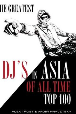 Cover of The Greatest DJ's in Asia of All Time: Top 100