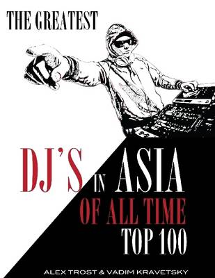 Book cover for The Greatest DJ's in Asia of All Time: Top 100