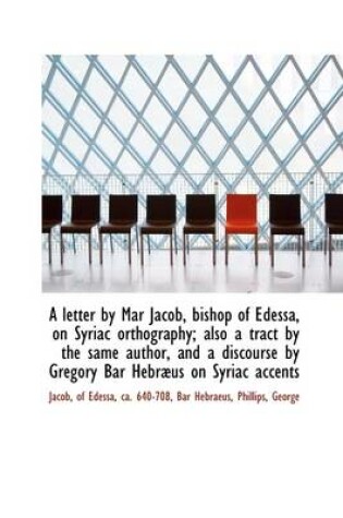 Cover of A Letter by Mar Jacob, Bishop of Edessa, on Syriac Orthography; Also a Tract by the Same Author, and