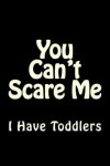 Book cover for You Can't Scare Me I Have Toddlers