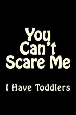 Book cover for You Can't Scare Me I Have Toddlers