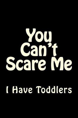 Cover of You Can't Scare Me I Have Toddlers