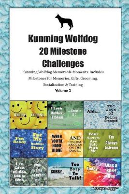 Book cover for Kunming Wolfdog 20 Milestone Challenges Kunming Wolfdog Memorable Moments.Includes Milestones for Memories, Gifts, Grooming, Socialization & Training Volume 2