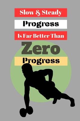 Book cover for Slow & Steady Progress Is Far Better Than Zero Progress