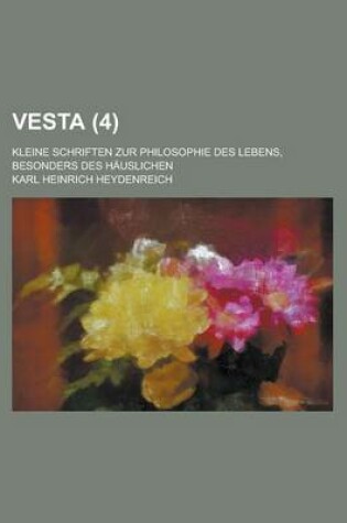 Cover of Vesta; Kleine Schriften Zur Philosophie Des Lebens, Besonders Des Hauslichen (4 )