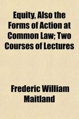 Cover of Equity, Also the Forms of Action at Common Law; Two Courses of Lectures