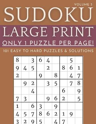 Book cover for Sudoku Large Print - Only 1 Puzzle Per Page! - 101 Easy to Hard Puzzles & Solutions Volume 3