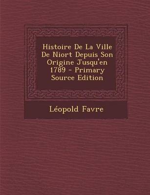 Book cover for Histoire de La Ville de Niort Depuis Son Origine Jusqu'en 1789 - Primary Source Edition