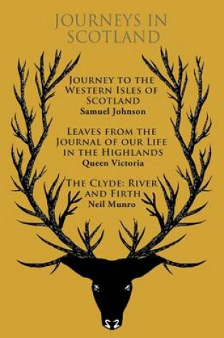 Cover of Journeys in Scotland: Journey to the Western Isles of Scotland, Leaves from the Journal of Our Life in the Highlands, The Clyde: River and Firth