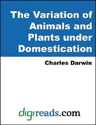 Cover of The Variation of Animals and Plants Under Domestication, Volumes I and II