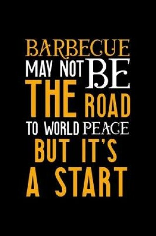 Cover of Barbecue May Not Be The Road To World Peace But It's A Start