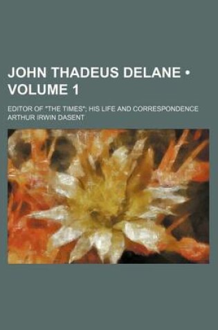 Cover of John Thadeus Delane (Volume 1); Editor of "The Times" His Life and Correspondence