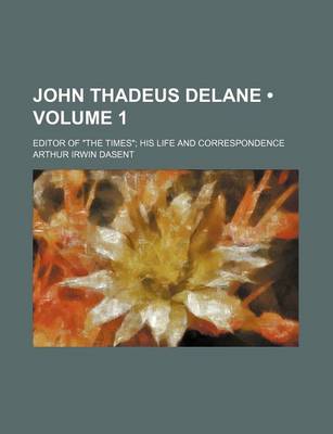 Book cover for John Thadeus Delane (Volume 1); Editor of "The Times" His Life and Correspondence