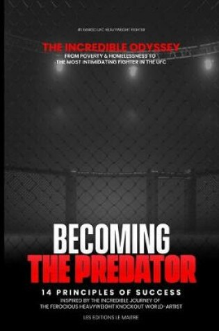 Cover of Becoming the Predator the Incredible Odyssey from Poverty & Homelessness to the Most Intimidating Fighter in the Ufc