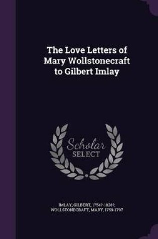 Cover of The Love Letters of Mary Wollstonecraft to Gilbert Imlay