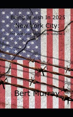 Cover of Being Jewish In 2025 New York City; The Dystopian Nightmare (Volume 2)