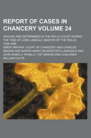 Cover of Report of Cases in Chancery Volume 24; Argued and Determined in the Rolls Court During the Time of Lord Landale, Master of the Rolls, 1838-1866