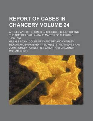 Book cover for Report of Cases in Chancery Volume 24; Argued and Determined in the Rolls Court During the Time of Lord Landale, Master of the Rolls, 1838-1866