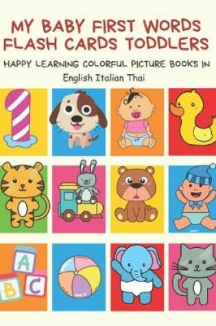 Cover of My Baby First Words Flash Cards Toddlers Happy Learning Colorful Picture Books in English Italian Thai