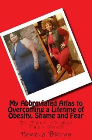 Cover of My Abbreviated Atlas to Overcoming a Lifetime of Obesity, Shame and Fear