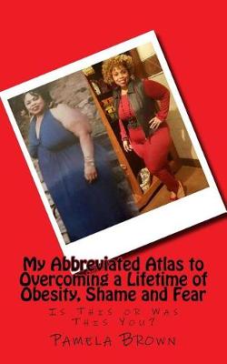 Book cover for My Abbreviated Atlas to Overcoming a Lifetime of Obesity, Shame and Fear