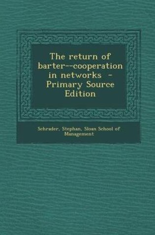 Cover of The Return of Barter--Cooperation in Networks - Primary Source Edition