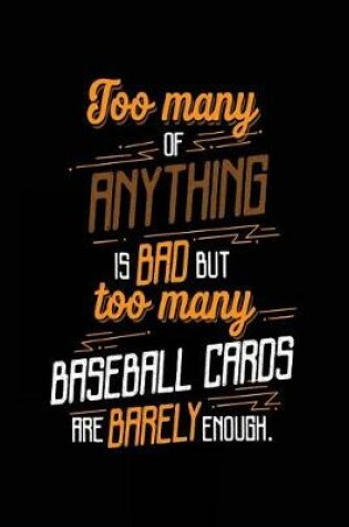 Cover of Too Many of Anything Is Bad But Too Many Baseball Cards Are Barely Enough.