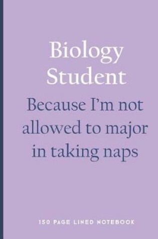 Cover of Biology Student - Because I'm Not Allowed to Major in Taking Naps