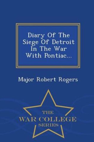 Cover of Diary of the Siege of Detroit in the War with Pontiac... - War College Series
