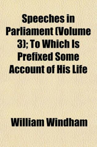 Cover of Speeches in Parliament (Volume 3); To Which Is Prefixed Some Account of His Life