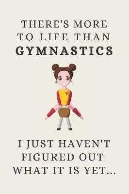 Book cover for There's More To Life Than Gymnastics - I Just Haven't Figured Out What It Is Yet...