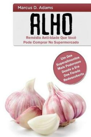 Cover of Alho - Rem dio Anti-Idade Que Voc  Pode Comprar No Supermercado