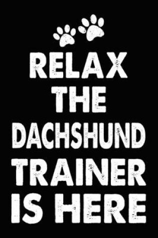 Cover of Relax The Dachshund Trainer Is Here